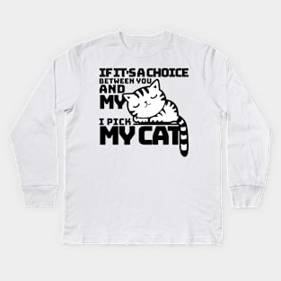 If it's a choice between you and my cat I pick my cat Kids Long Sleeve T-Shirt